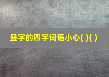 叠字的四字词语小心( )( )